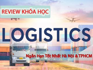 Review Khóa Học Logistics Ngắn Hạn Tốt Nhất Hà Nội TPHCM